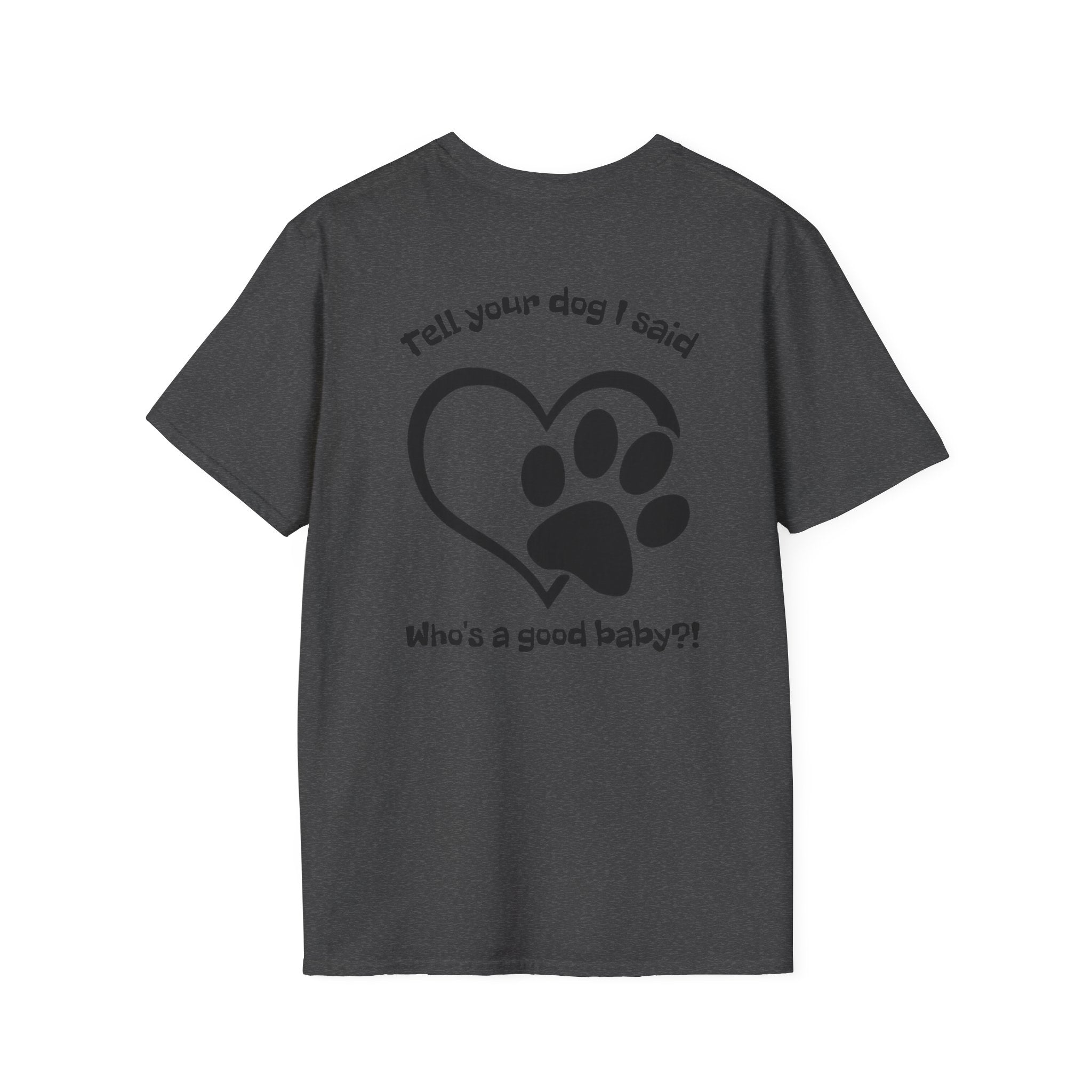 Tell your dog I said who's a good baby?! T-Shirt | Paw Heart Dog Lover Tee