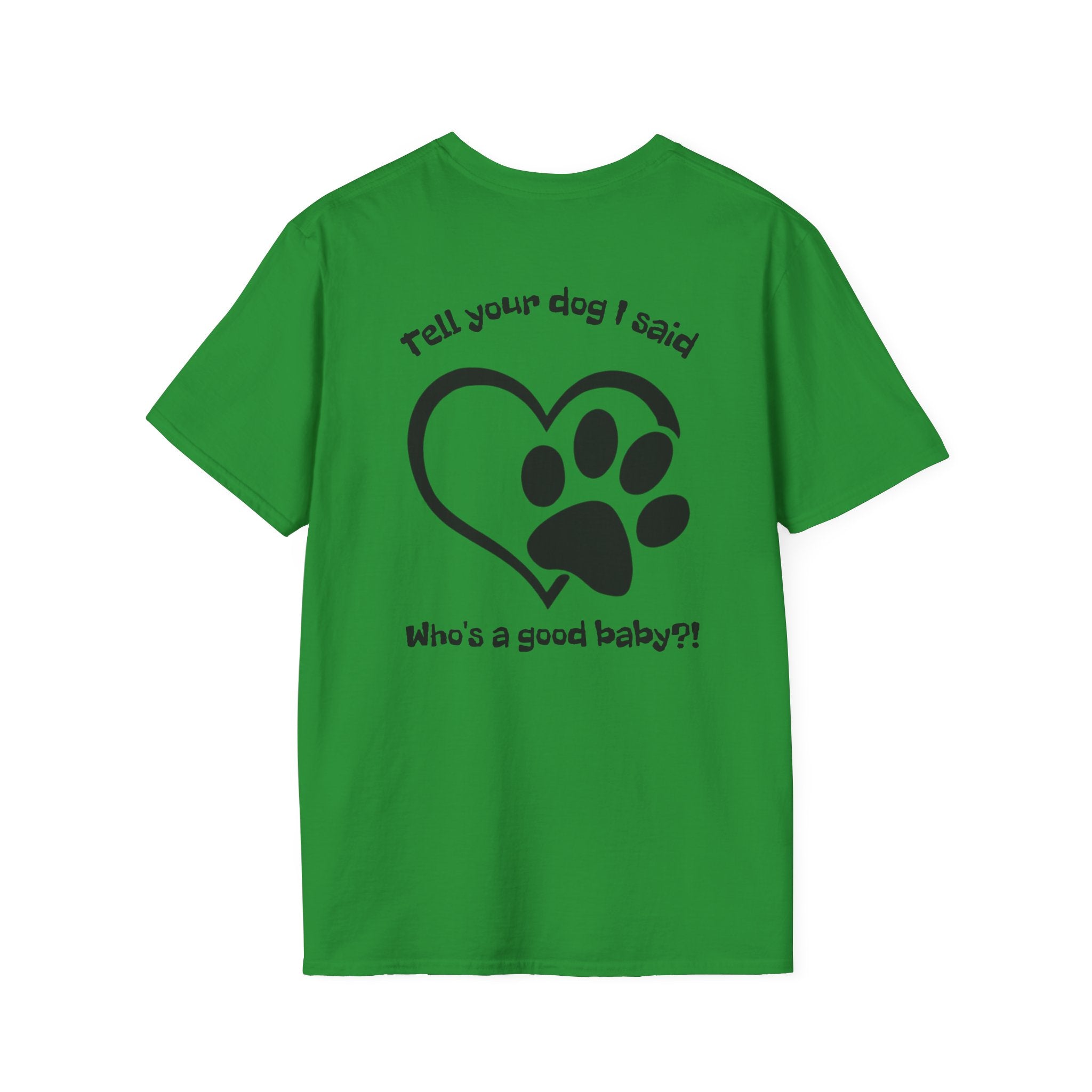 Tell your dog I said who's a good baby?! T-Shirt