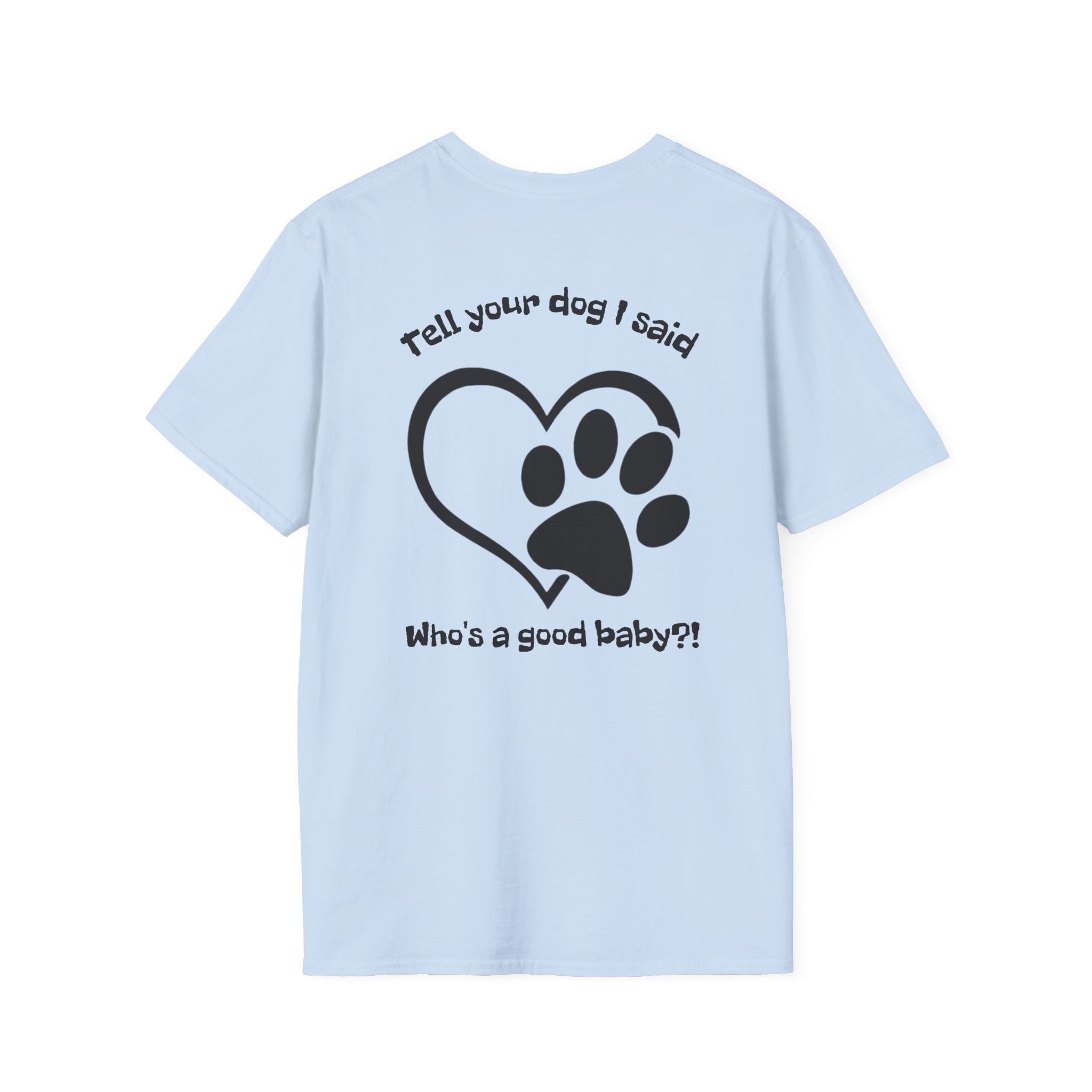 Tell your dog I said who's a good baby?! T-Shirt | Paw Heart Dog Lover Tee