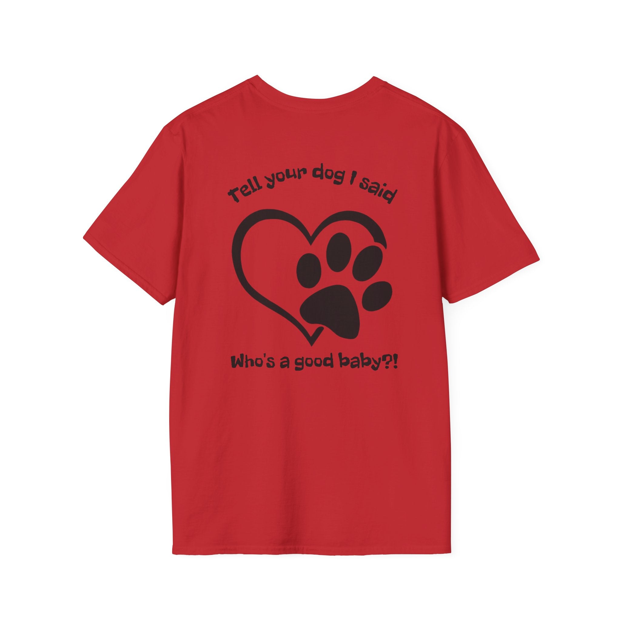 Tell your dog I said who's a good baby?! T-Shirt | Paw Heart Dog Lover Tee
