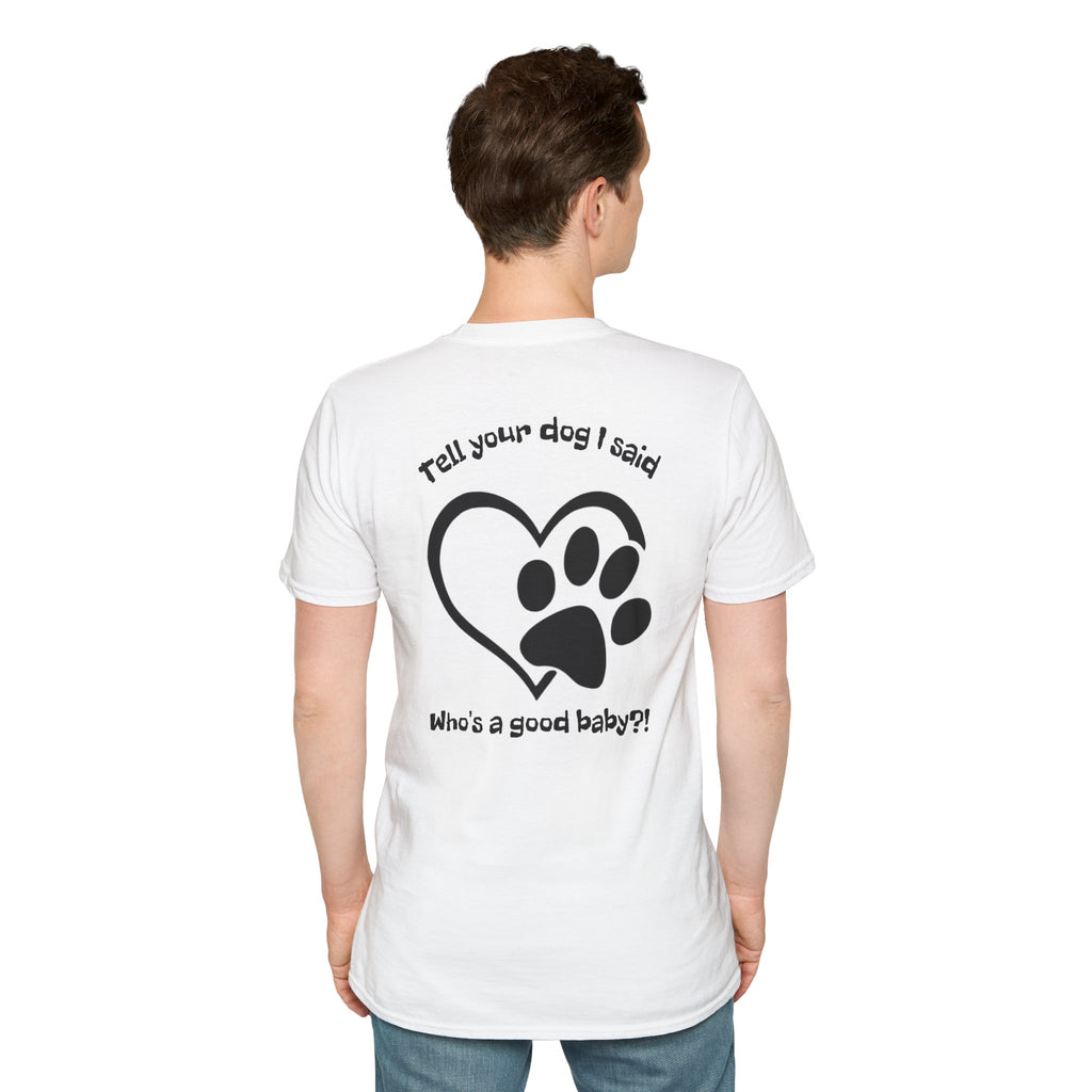 Tell your dog I said who's a good baby?! T-Shirt | Paw Heart Dog Lover Tee
