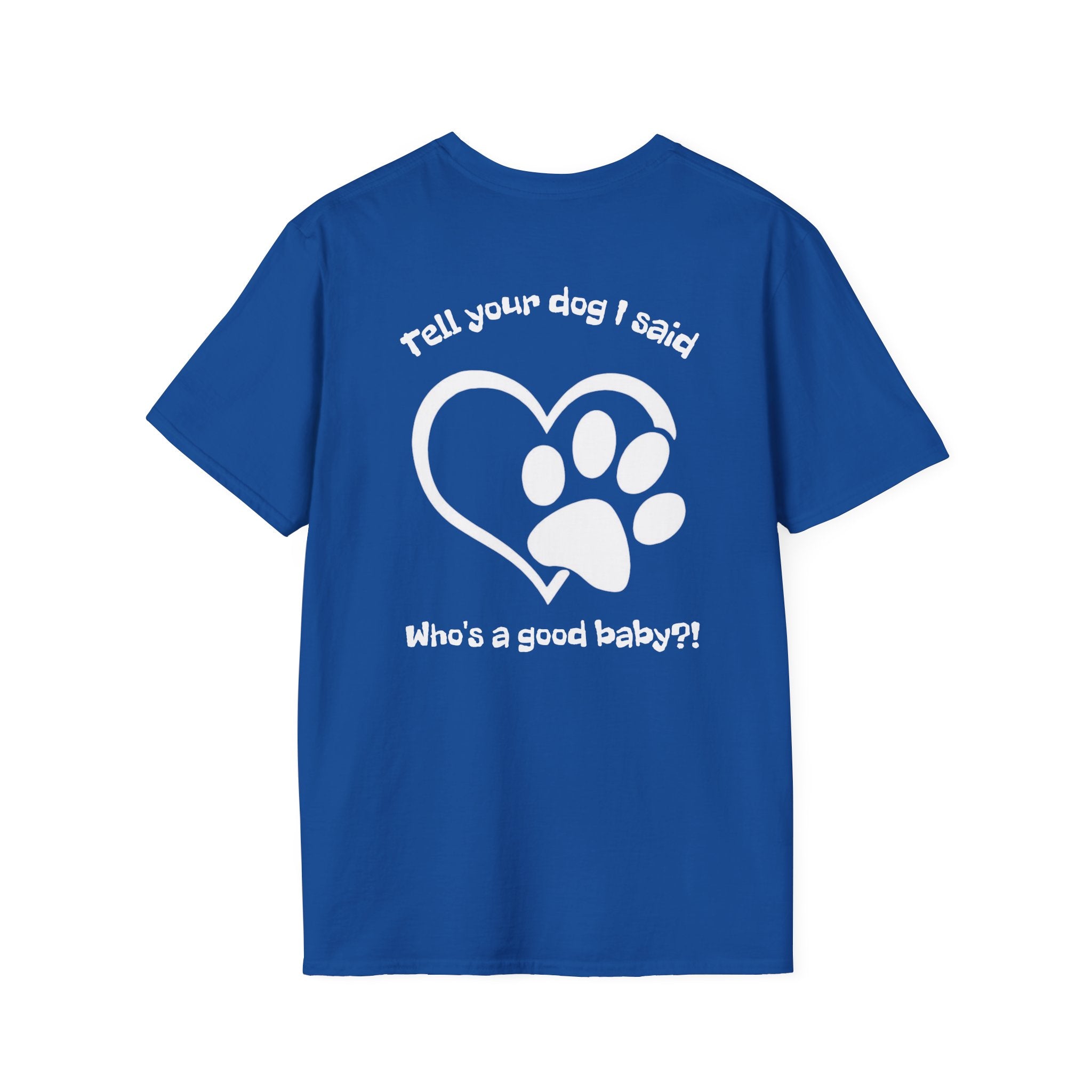 Tell your dog I said who's a good baby?! T-Shirt