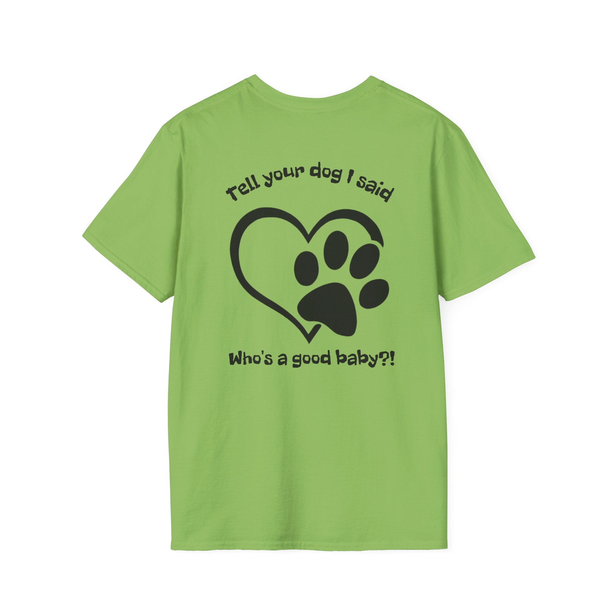 Tell your dog I said who's a good baby?! T-Shirt