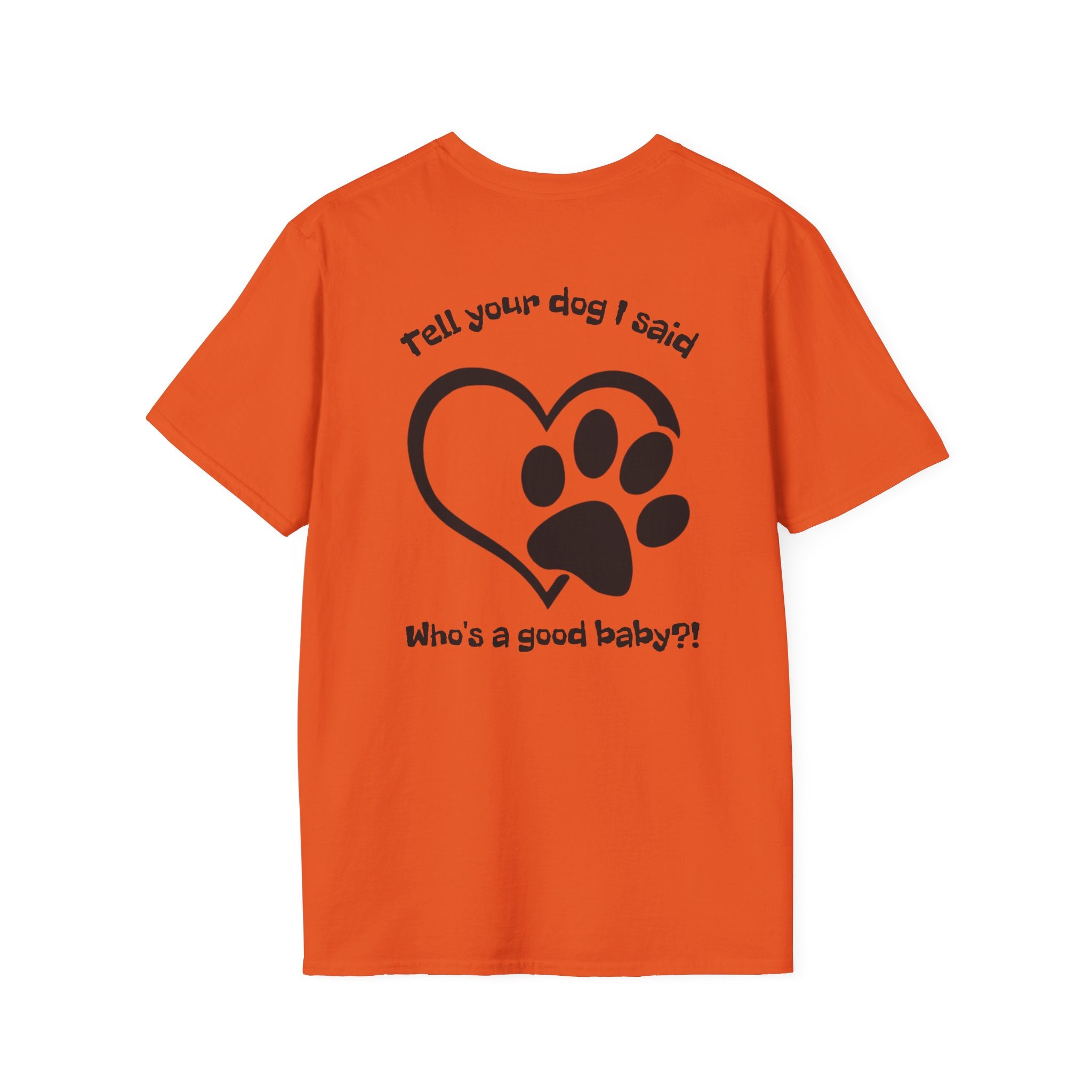 Tell your dog I said who's a good baby?! T-Shirt